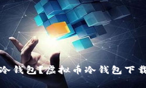 如何下载虚拟币冷钱包?虚拟币冷钱包下载教程及注意事项