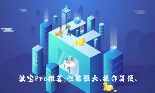波宝Pro推荐:性能强大、操作简便、