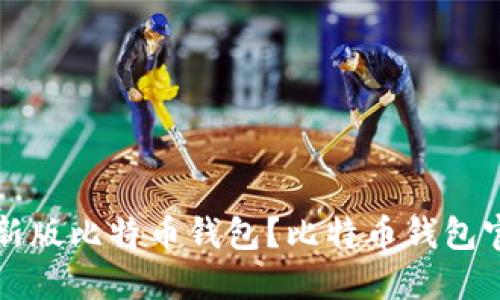 如何下载最新版比特币钱包？比特币钱包官方下载指南