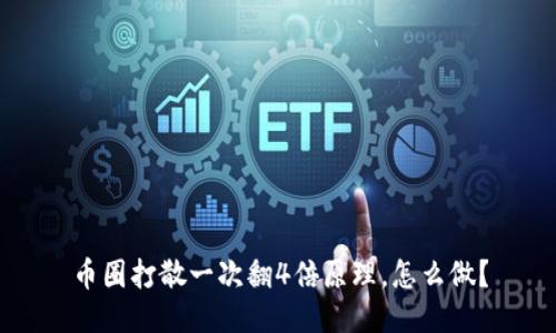 币圈打散一次翻4倍原理,怎么做?