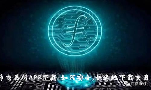 虚拟币交易所APP下载:如何安全、快速地下载交易所APP