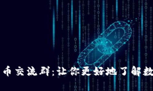 数字货币交流群:让你更好地了解数字货币