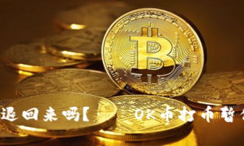 OK币暂停打币,那币会退回来吗?——OK币打币暂停原因和处理方法解析