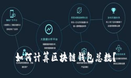 如何计算区块链钱包总数?