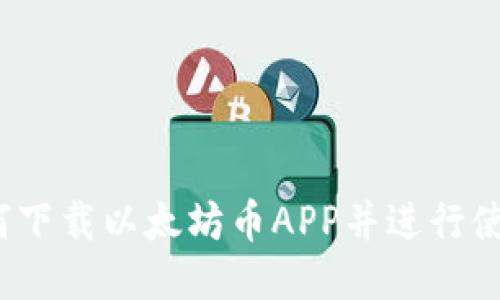 如何下载以太坊币APP并进行使用?