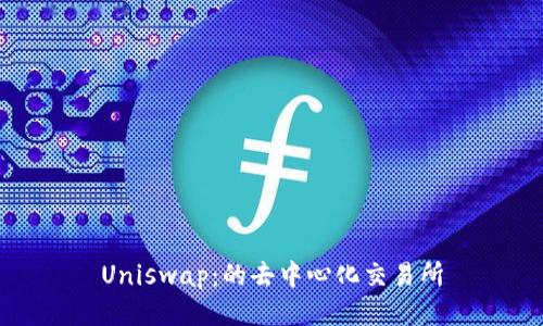 Uniswap:的去中心化交易所