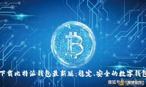 下载比特派钱包最新版：稳定、安全的数字钱包