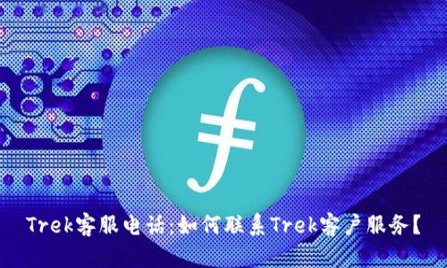 Trek客服电话:如何联系Trek客户服务?