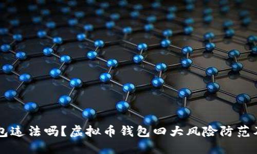 国内虚拟币钱包违法吗?虚拟币钱包四大风险防范及监管政策指南