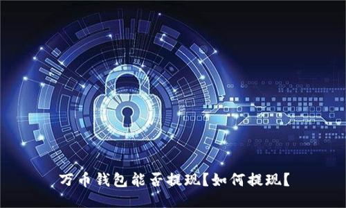 万币钱包能否提现?如何提现?