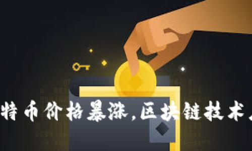 币圈最新资讯:比特币价格暴涨,区块链技术应用领域不断拓展