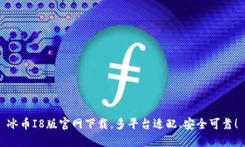 冰币I8版官网下载,多平台适配、安全可靠!