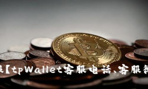 如何联系tpWallet客服?tpWallet客服电话、客服微信号、常见问题解答等