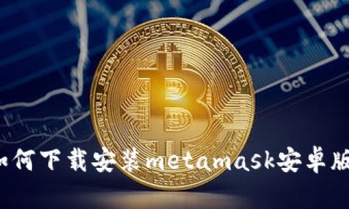 如何下载安装metamask安卓版?