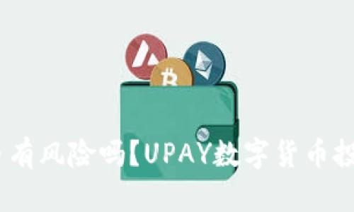 UPAY数字货币有风险吗?UPAY数字货币投资优劣势详解