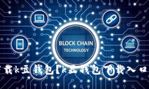 如何安全下载k豆钱包？k豆钱包下载入口及使用指南