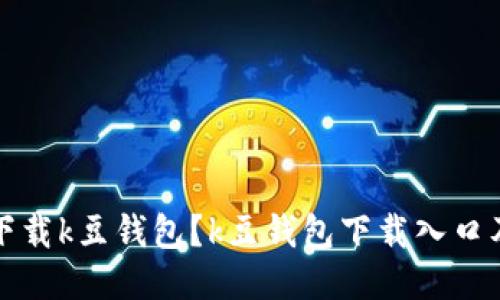 如何安全下载k豆钱包？k豆钱包下载入口及使用指南
