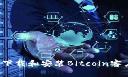 如何下载和安装Bitcoin客户端?