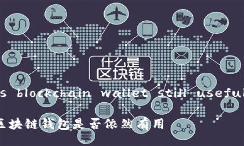 Is blockchain wallet still useful?
区块链钱包是否依然有用