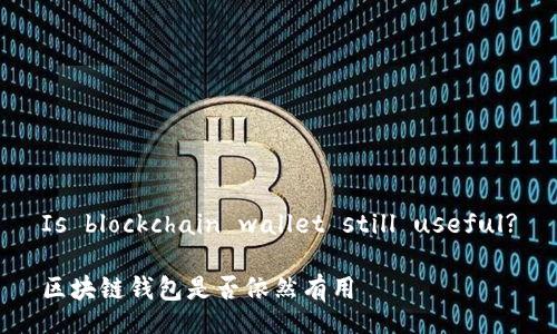 Is blockchain wallet still useful?
区块链钱包是否依然有用