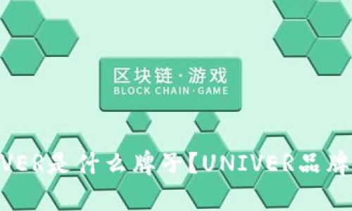 UNIVER是什么牌子？UNIVER品牌解析