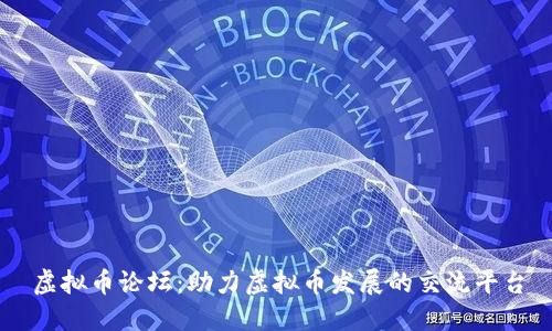 虚拟币论坛:助力虚拟币发展的交流平台