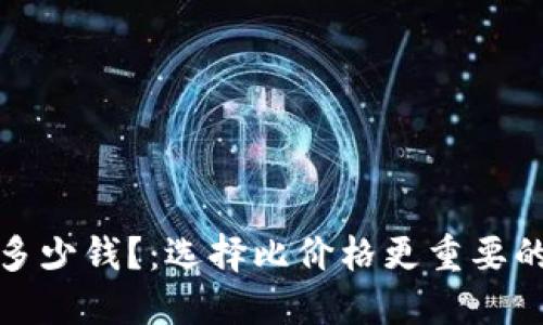 加密数字钱包究竟要多少钱？：选择比价格更重要的原因和最佳选择指南