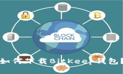 如何下载BitKeep钱包?