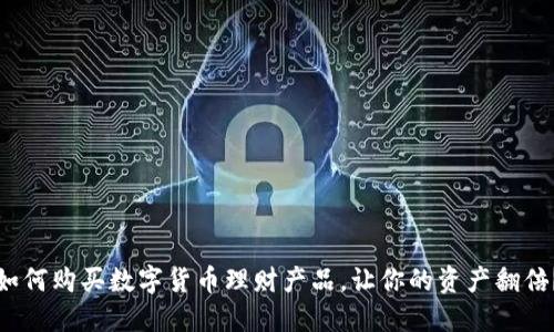 如何购买数字货币理财产品,让你的资产翻倍?