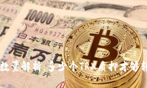TRX质押数量解析:多少个TRX质押才够转账一次?