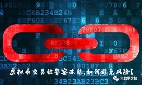 虚拟币交易被警察冻结,如何避免风险?