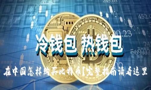 在中国怎样购买比特币?完整指南请看这里