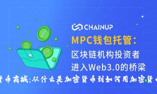 加密货币商城:从什么是加密货币到如何用加密货币购物
