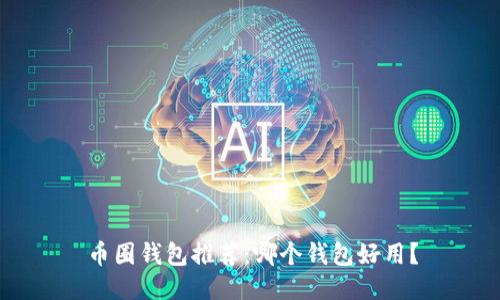币圈钱包推荐:哪个钱包好用?