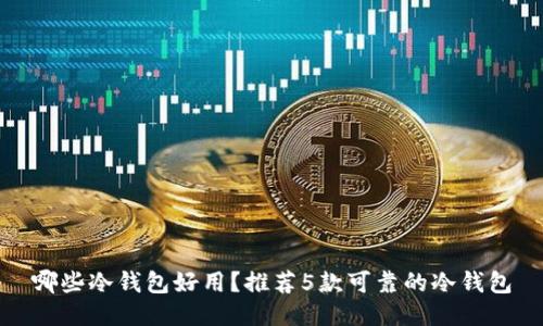 哪些冷钱包好用?推荐5款可靠的冷钱包