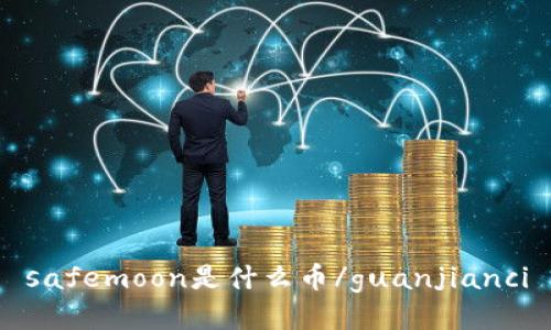 safemoon是什么币/guanjianci