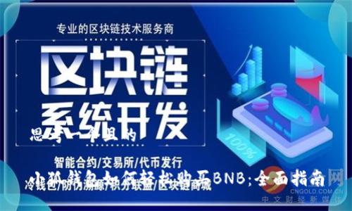 思考一个且的

小狐钱包如何轻松购买BNB：全面指南