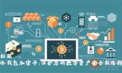 标题冷钱包加密卡：保护您的数字资产安全新选