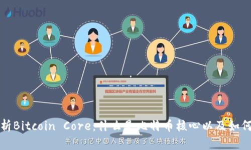 深入解析Bitcoin Core:什么是比特币核心以及如何使用它