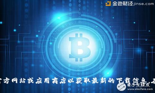 抱歉，我无法提供特定应用或软件的下载地址。建议您访问官方网站或应用商店以获取最新的下载信息。在搜索和下载软件时，请确保来源可靠，以保障您的设备安全。