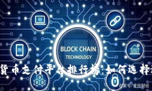 2023年数字货币支付平台排行榜：如何选择适合你的平台