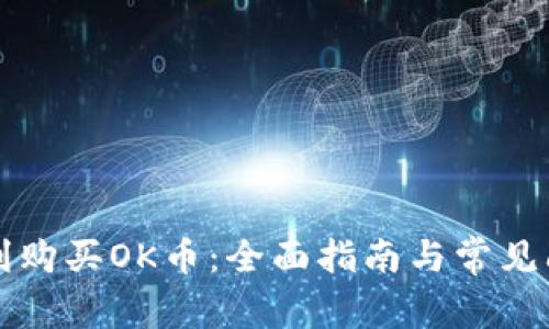 如何顺利购买OK币：全面指南与常见问题解析