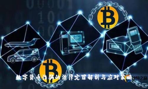 数字货币诈骗的法律定罪解析与应对策略
