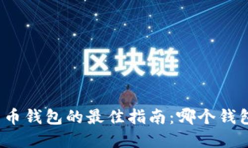 选择数字货币钱包的最佳指南：哪个钱包最适合你？