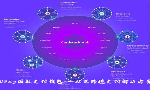 UPay国际支付钱包：一站式跨境支付解决方案