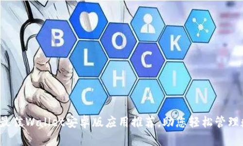2023年最佳Wallet安卓版应用推荐，助您轻松管理数字资产