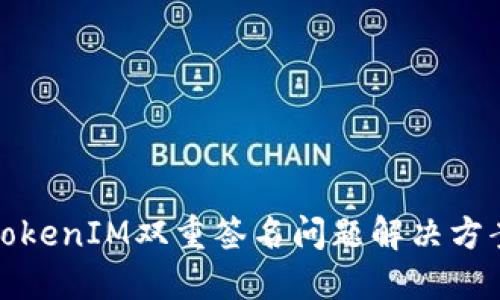 TokenIM双重签名问题解决方案