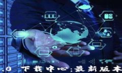TokenIM 2.0 下载中心：最新版本与功能介绍