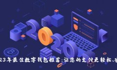 2023年最佳数字钱包推荐：让您的支付更轻松、安