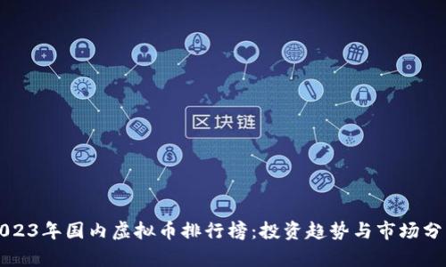 2023年国内虚拟币排行榜：投资趋势与市场分析